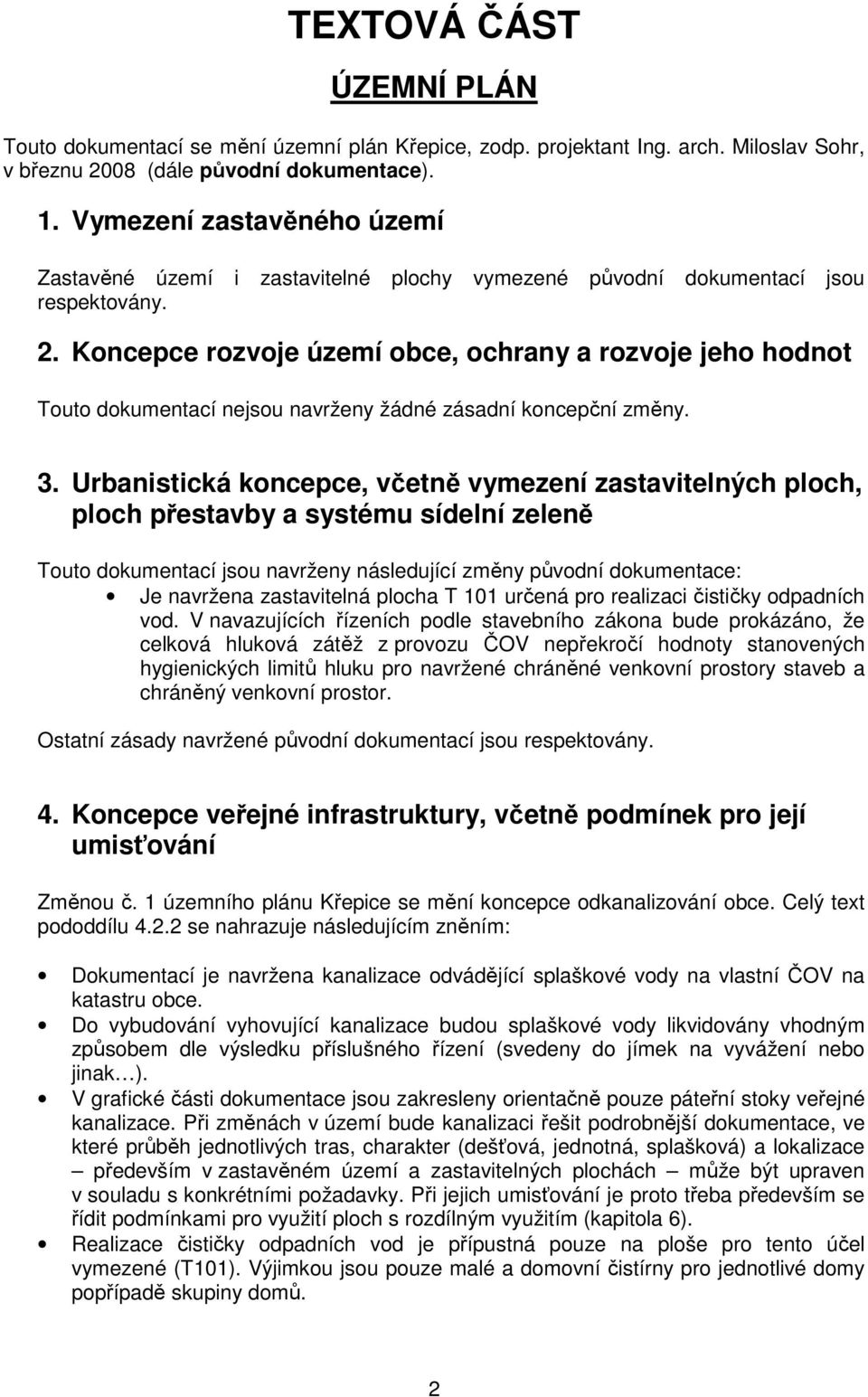 Koncepce rozvoje území obce, ochrany a rozvoje jeho hodnot Touto dokumentací nejsou navrženy žádné zásadní koncepční změny. 3.