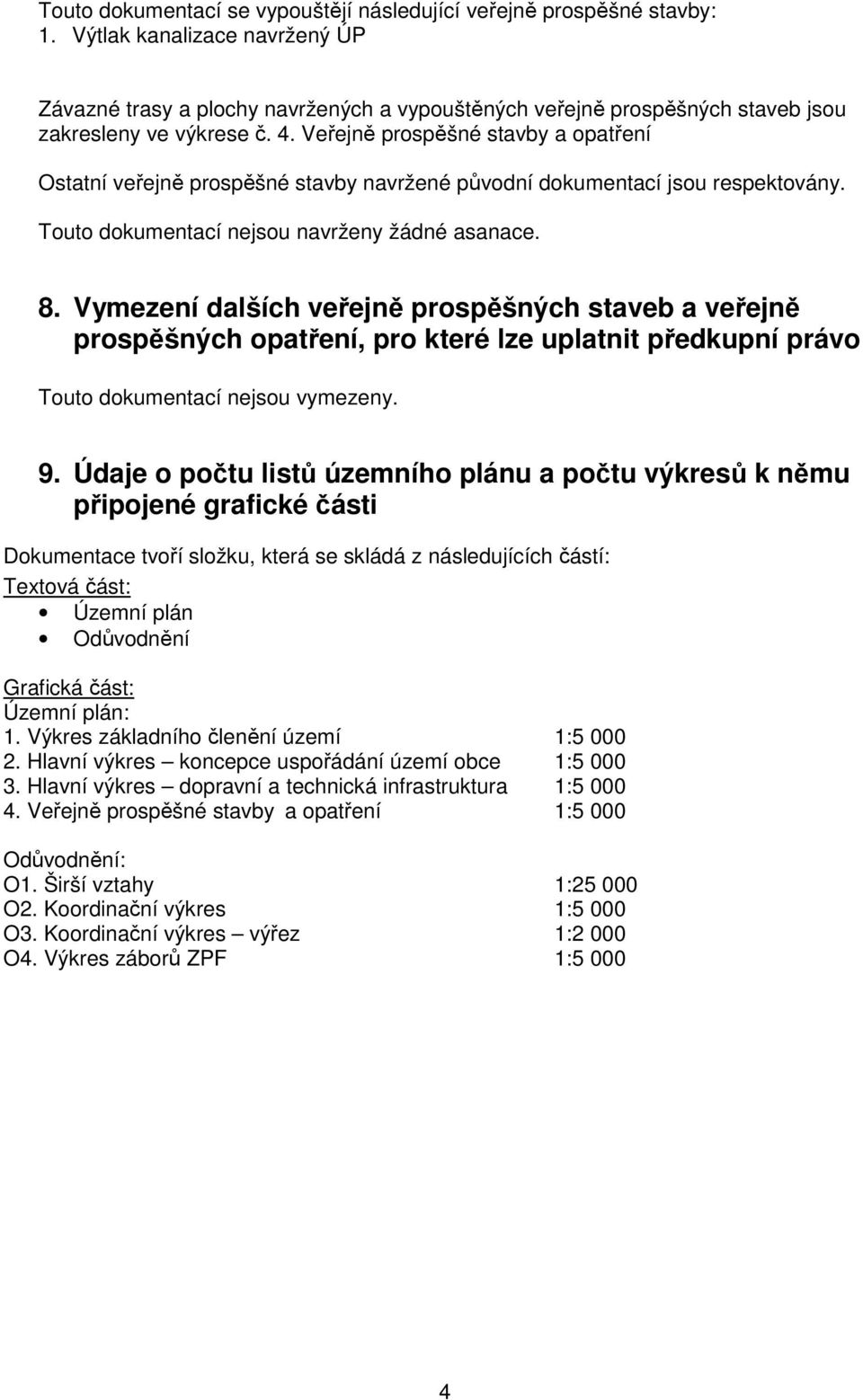 Veřejně prospěšné stavby a opatření Ostatní veřejně prospěšné stavby navržené původní dokumentací jsou respektovány. Touto dokumentací nejsou navrženy žádné asanace. 8.