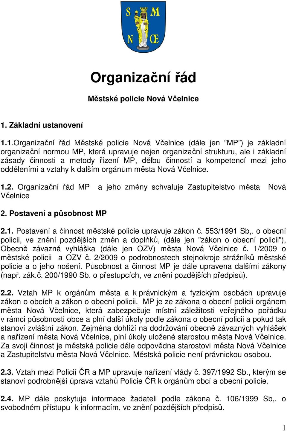 1.Organizační řád Městské policie Nová Včelnice (dále jen MP ) je základní organizační normou MP, která upravuje nejen organizační strukturu, ale i základní zásady činnosti a metody řízení MP, dělbu