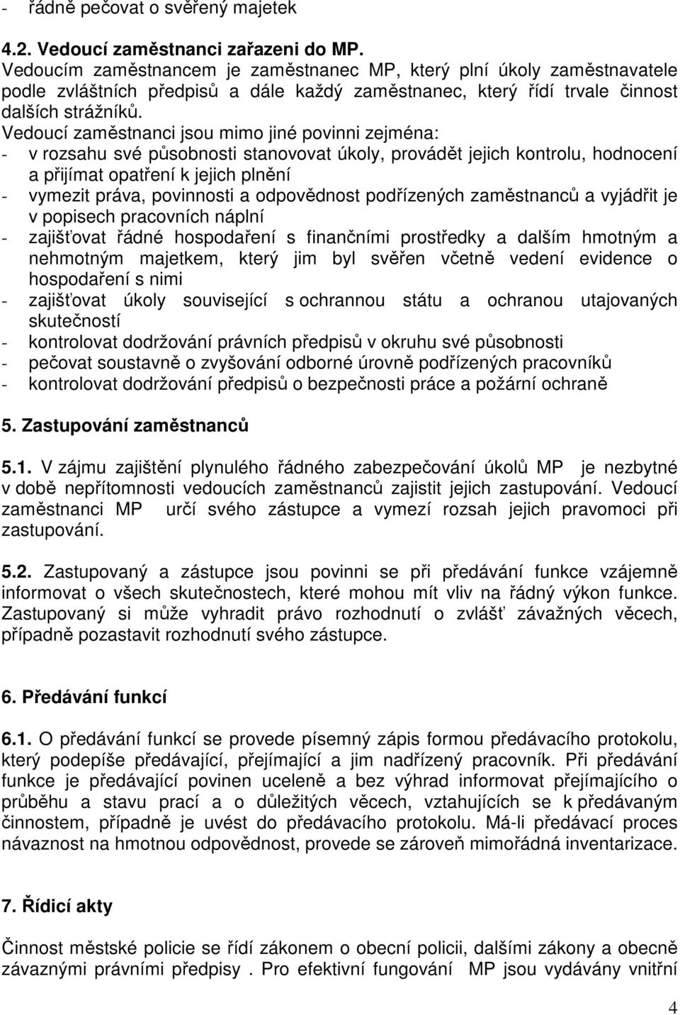 Vedoucí zaměstnanci jsou mimo jiné povinni zejména: - v rozsahu své působnosti stanovovat úkoly, provádět jejich kontrolu, hodnocení a přijímat opatření k jejich plnění - vymezit práva, povinnosti a