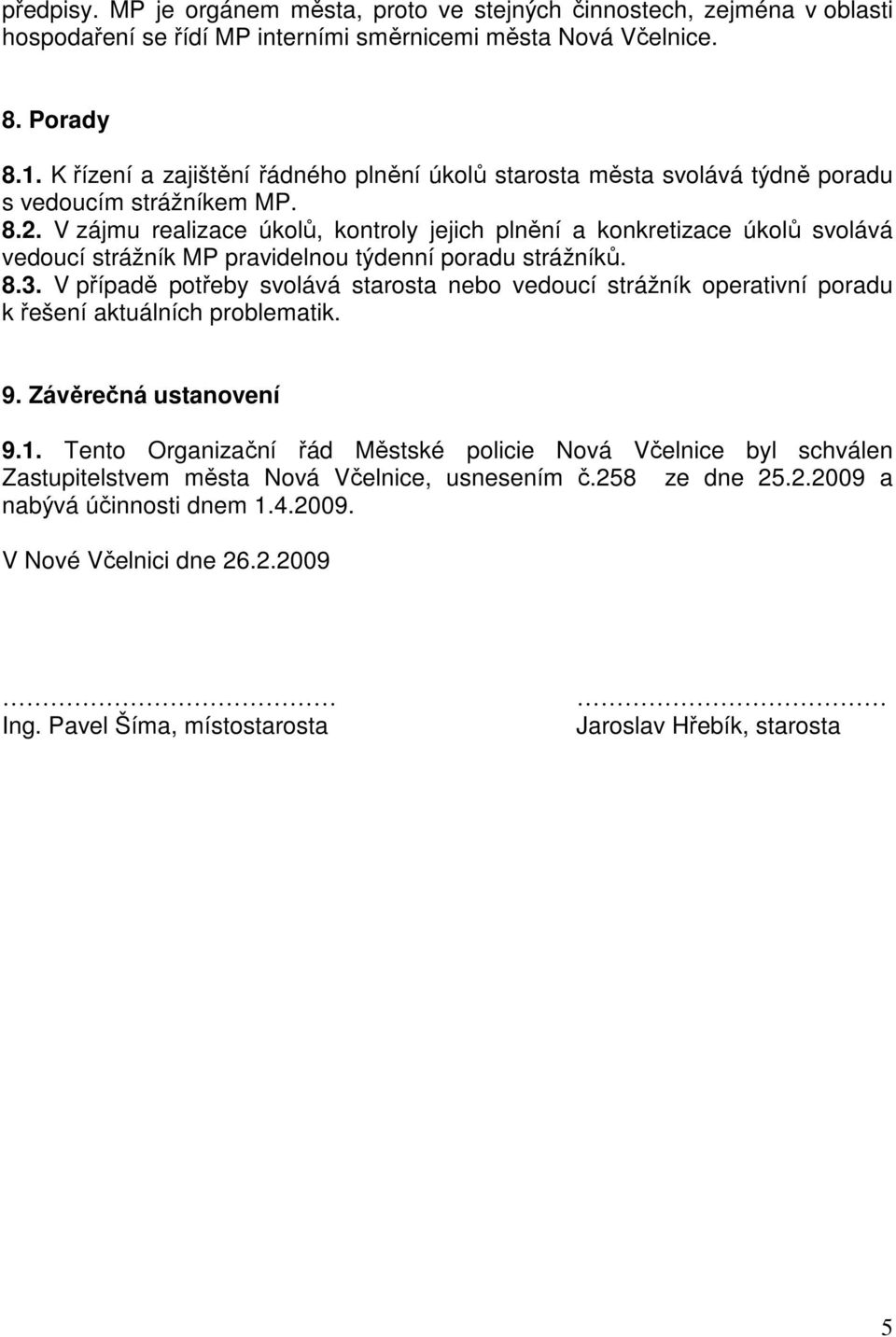 V zájmu realizace úkolů, kontroly jejich plnění a konkretizace úkolů svolává vedoucí strážník MP pravidelnou týdenní poradu strážníků. 8.3.