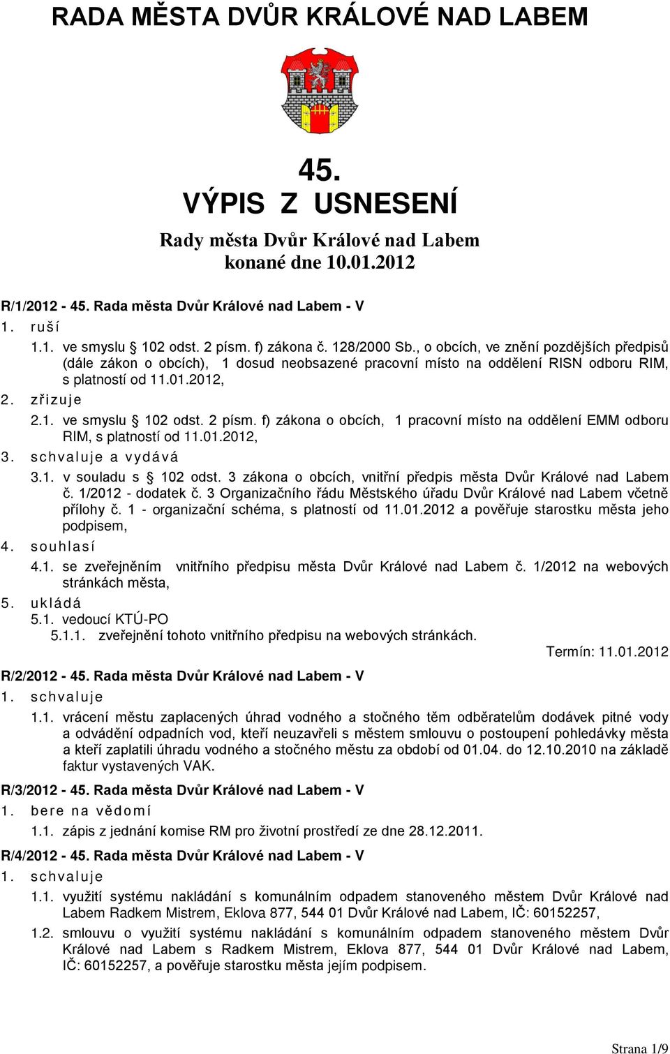 1. ve smyslu 102 odst. 2 písm. f) zákona o obcích, 1 pracovní místo na oddělení EMM odboru RIM, s platností od 11.01.2012, 3. schvaluje a vydává 3.1. v souladu s 102 odst.