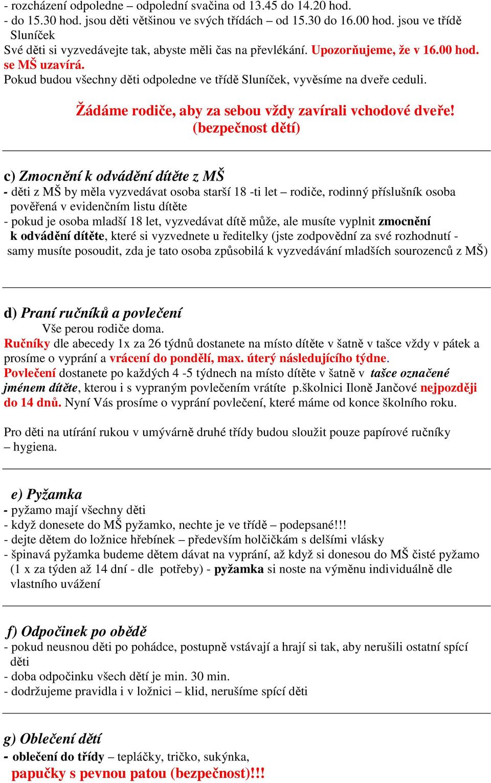 Pokud budou všechny děti odpoledne ve třídě Sluníček, vyvěsíme na dveře ceduli. Žádáme rodiče, aby za sebou vždy zavírali vchodové dveře!