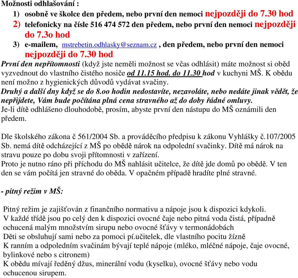 30 hod První den nepřítomnosti (když jste neměli možnost se včas odhlásit) máte možnost si oběd vyzvednout do vlastního čistého nosiče od 11.15 hod. do 11.30 hod v kuchyni MŠ.