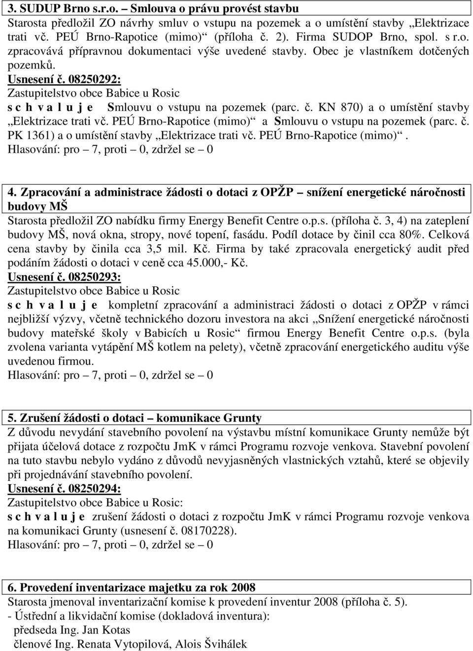 č. KN 870) a o umístění stavby Elektrizace trati vč. PEÚ Brno-Rapotice (mimo) a Smlouvu o vstupu na pozemek (parc. č. PK 1361) a o umístění stavby Elektrizace trati vč. PEÚ Brno-Rapotice (mimo). 4.