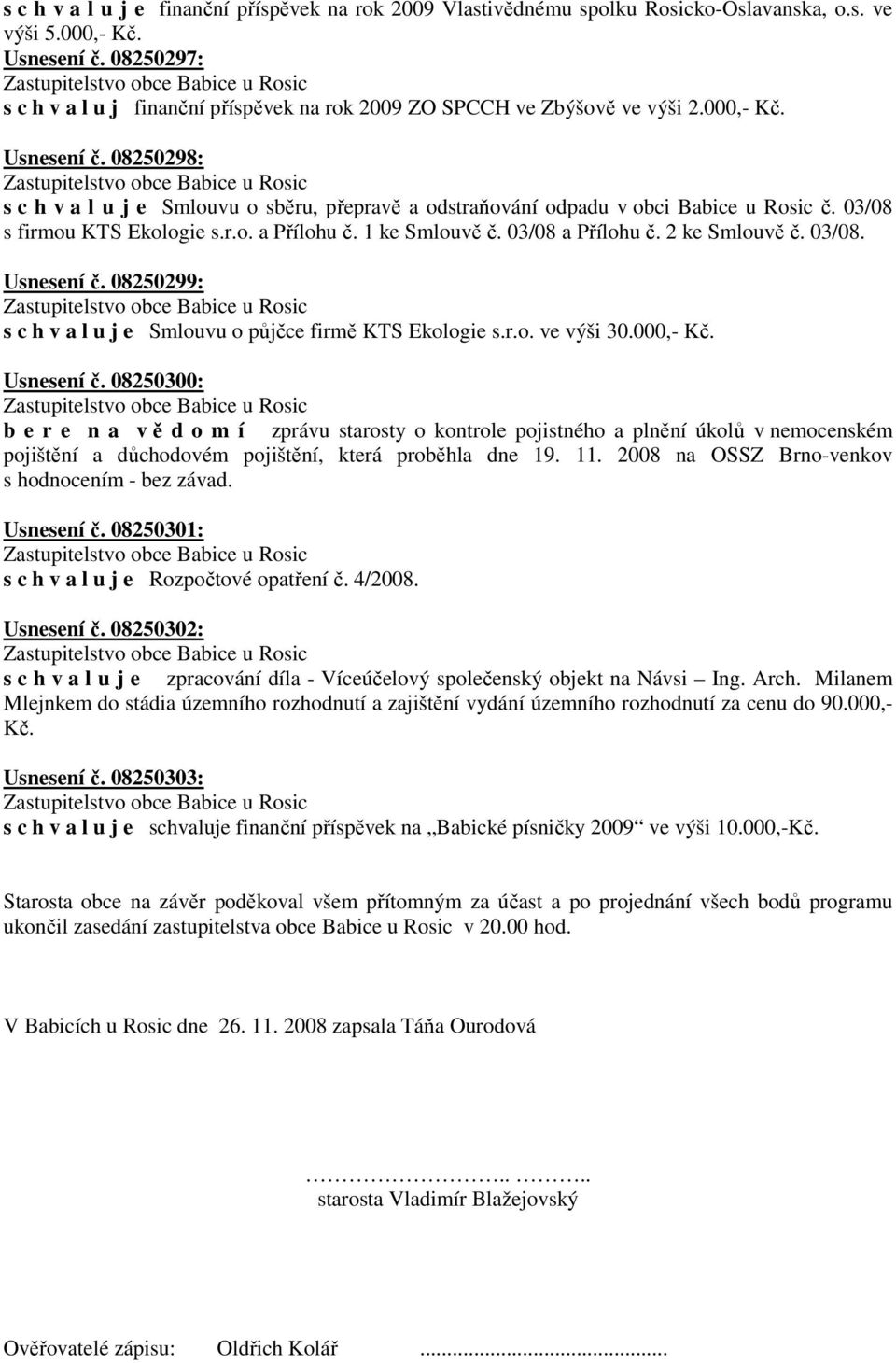 08250298: s c h v a l u j e Smlouvu o sběru, přepravě a odstraňování odpadu v obci Babice u Rosic č. 03/08 s firmou KTS Ekologie s.r.o. a Přílohu č. 1 ke Smlouvě č. 03/08 a Přílohu č. 2 ke Smlouvě č.