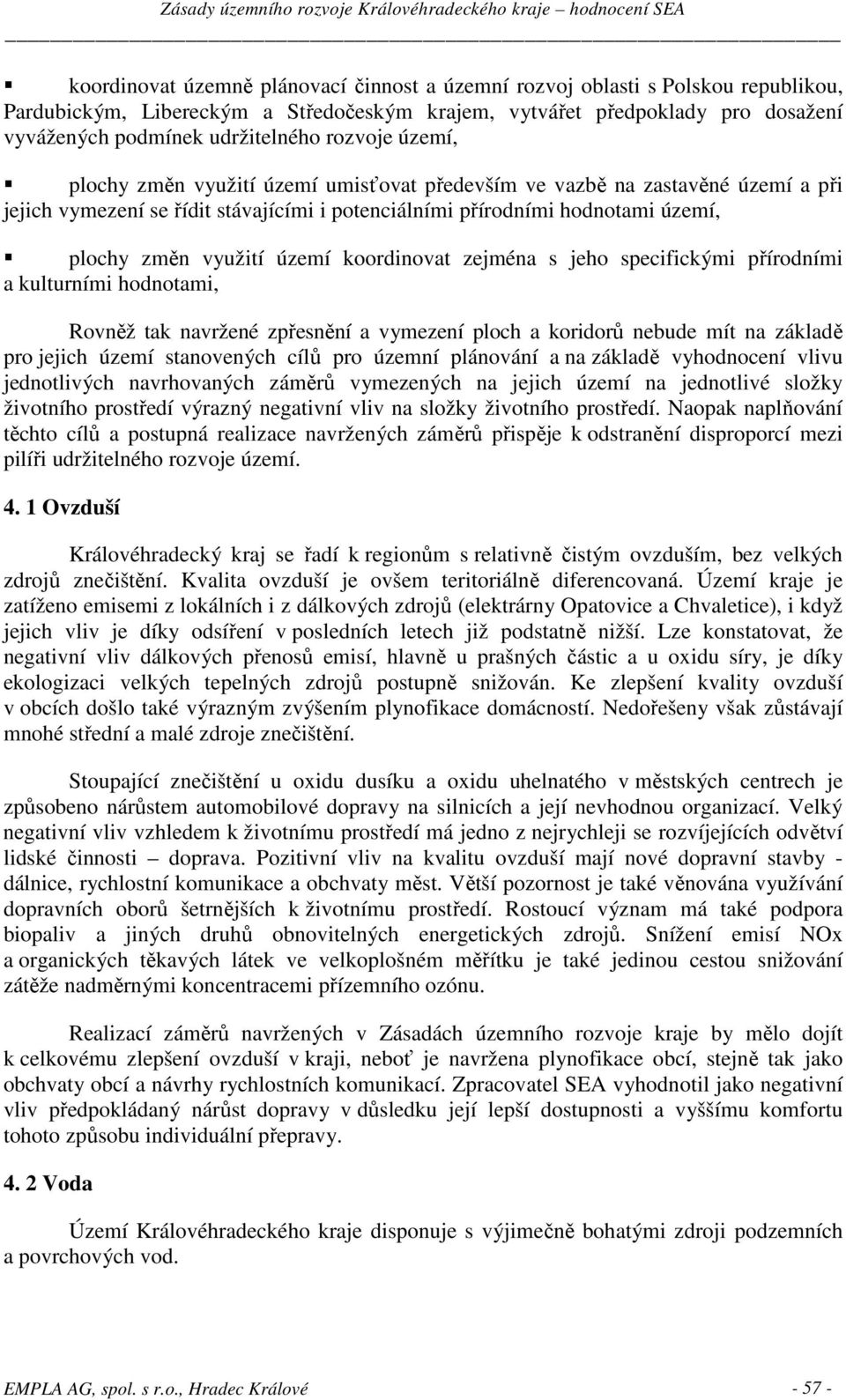 území koordinovat zejména s jeho specifickými přírodními a kulturními hodnotami, Rovněž tak navržené zpřesnění a vymezení ploch a koridorů nebude mít na základě pro jejich území stanovených cílů pro