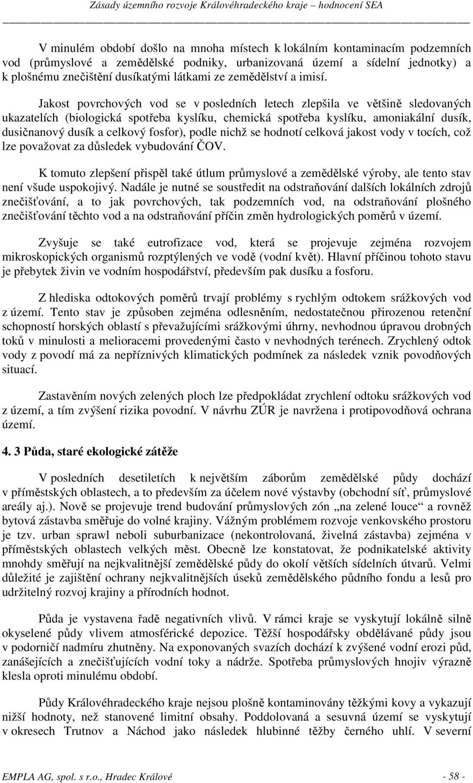 Jakost povrchových vod se v posledních letech zlepšila ve většině sledovaných ukazatelích (biologická spotřeba kyslíku, chemická spotřeba kyslíku, amoniakální dusík, dusičnanový dusík a celkový