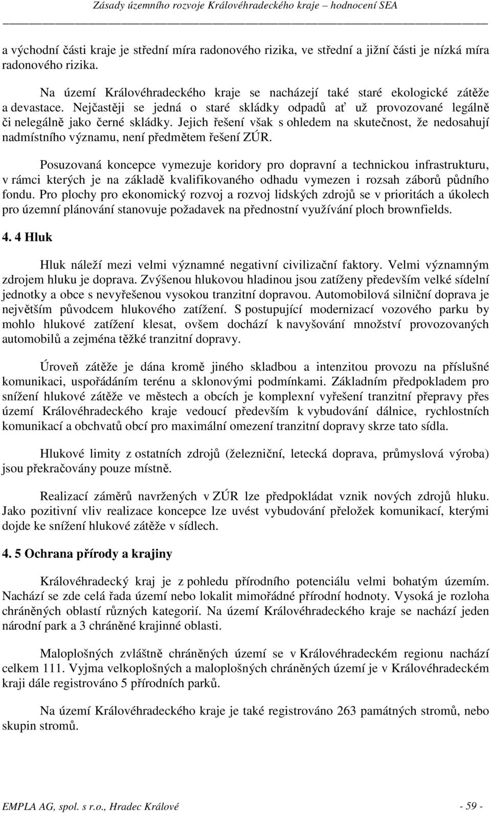 Jejich řešení však s ohledem na skutečnost, že nedosahují nadmístního významu, není předmětem řešení ZÚR.