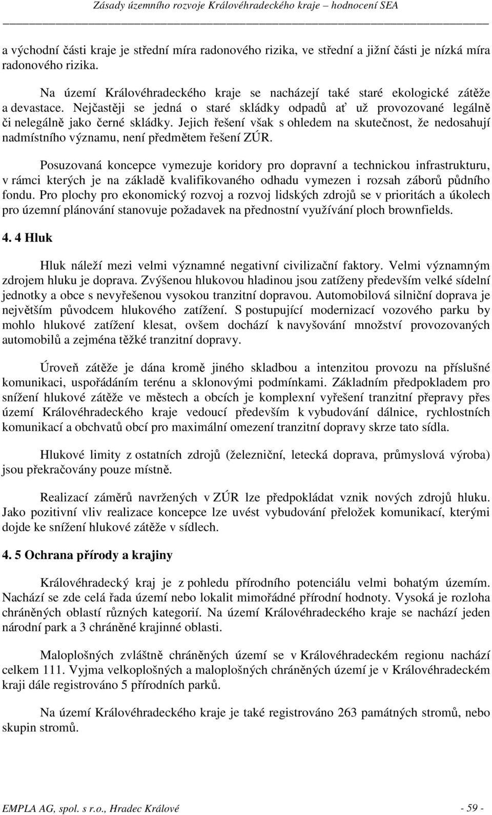 Jejich řešení však s ohledem na skutečnost, že nedosahují nadmístního významu, není předmětem řešení ZÚR.