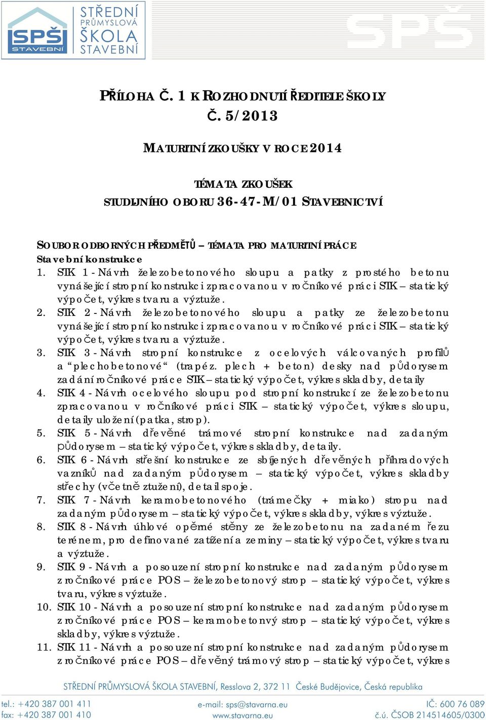 STK 1 - Návrh železobetonového sloupu a patky z prostého betonu vynášející stropní konstrukci zpracovanou v ro níkové práci STK statický výpo et, výkres tvaru a výztuže. 2.