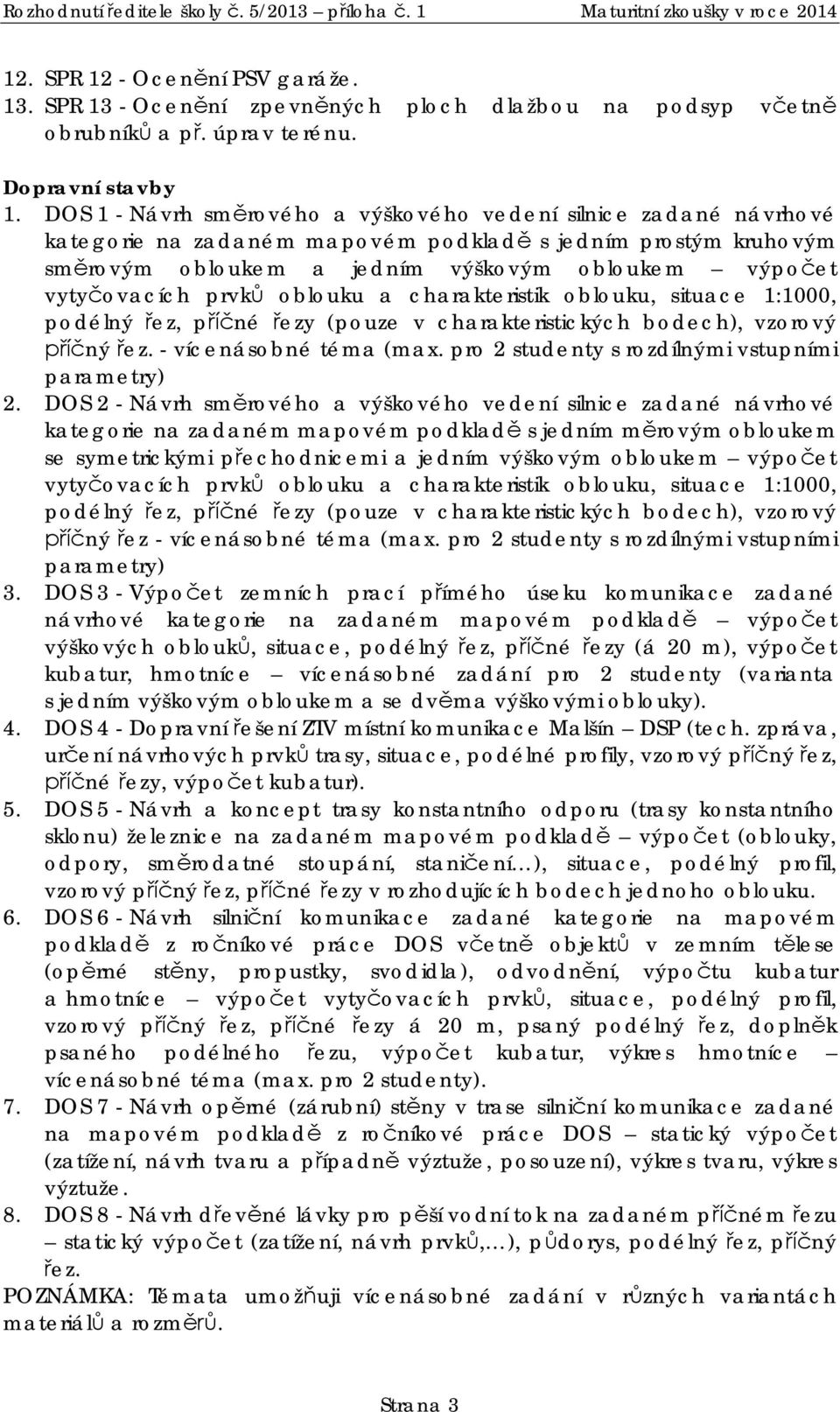 prvk oblouku a charakteristik oblouku, situace 1:1000, podélný ez, p né ezy (pouze v charakteristických bodech), vzorový ný ez. - vícenásobné téma (max.