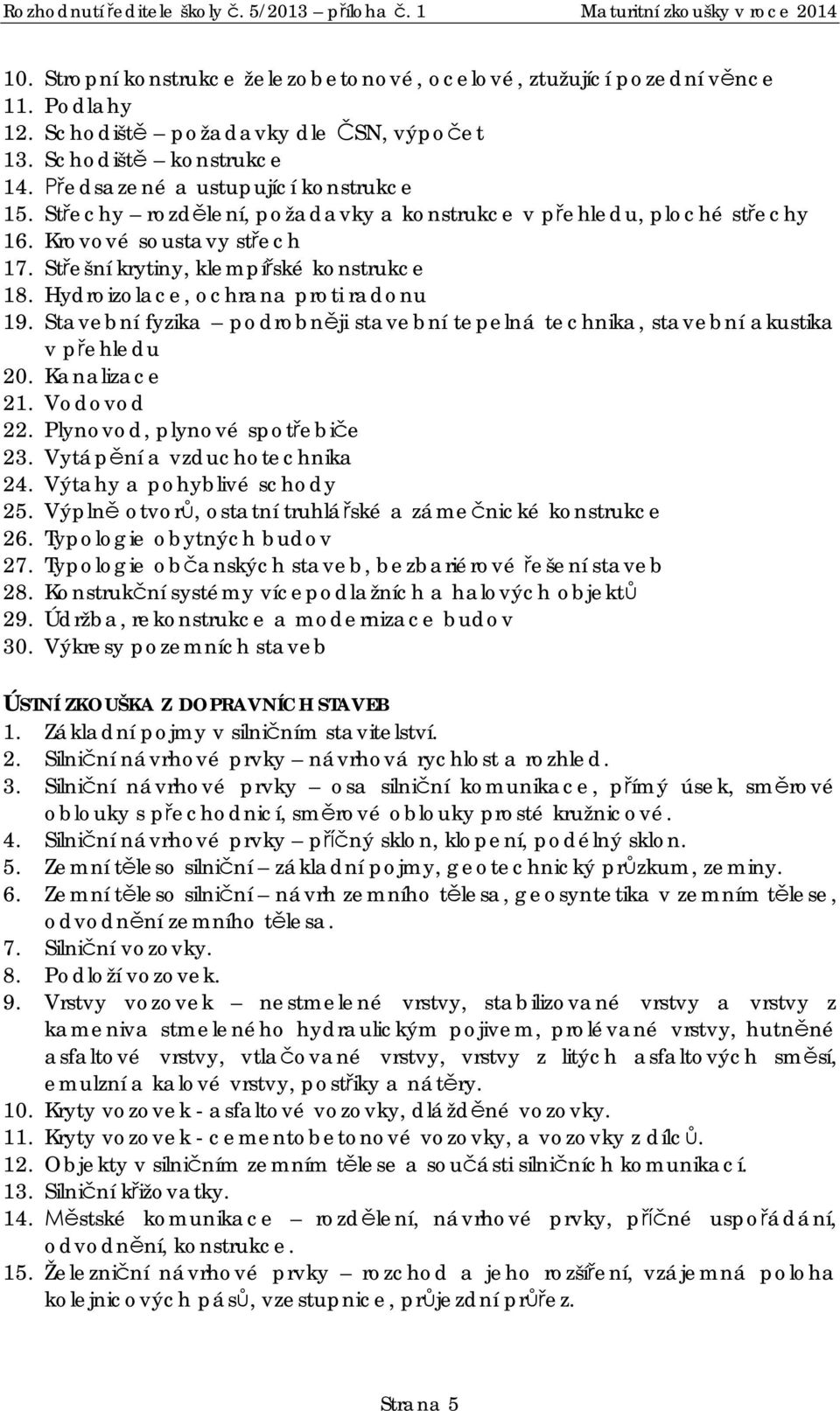 Stavební fyzika podrobn ji stavební tepelná technika, stavební akustika v p ehledu 20. Kanalizace 21. Vodovod 22. Plynovod, plynové spot ebi e 23. Vytáp ní a vzduchotechnika 24.