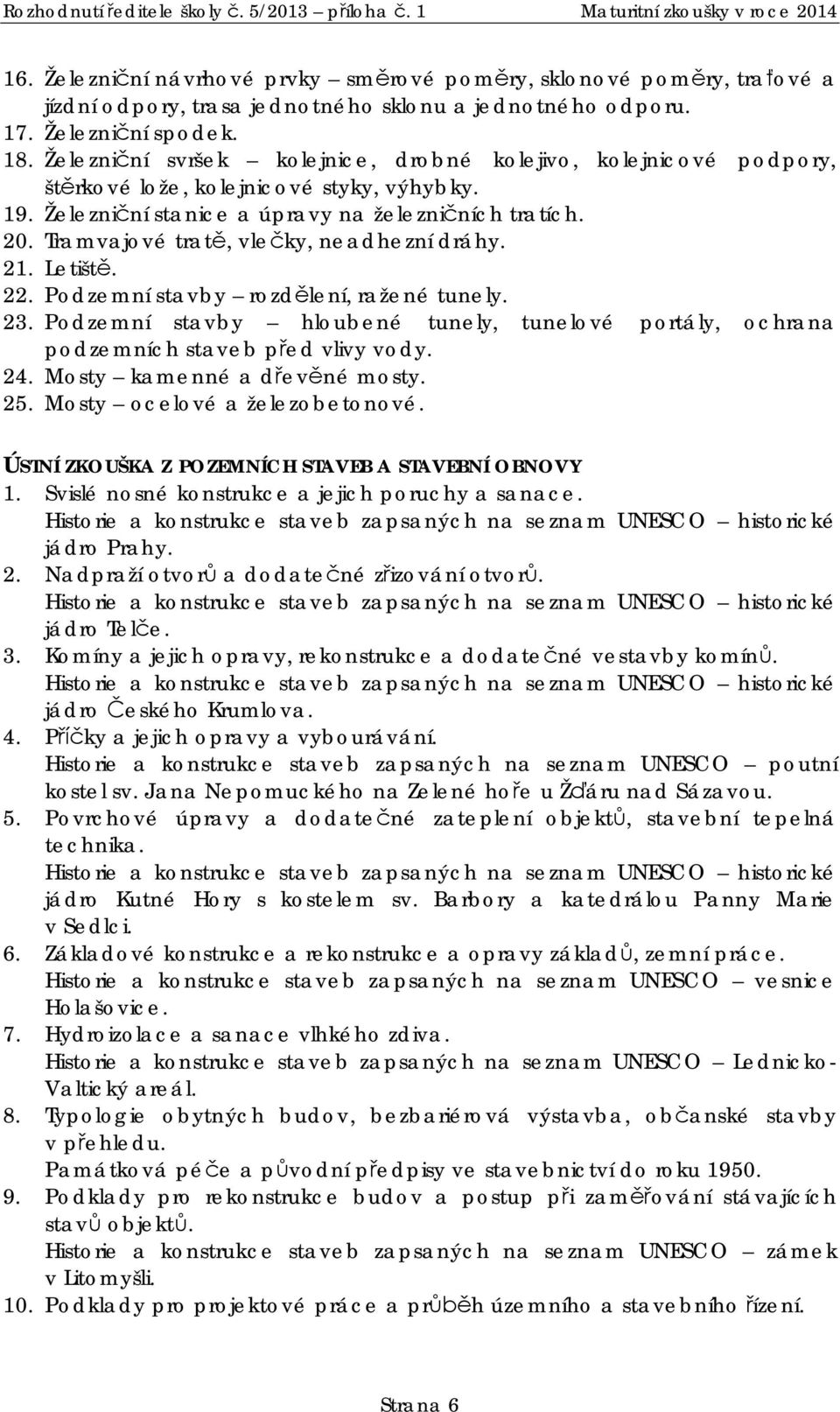 Tramvajové trat, vle ky, neadhezní dráhy. 21. Letišt. 22. Podzemní stavby rozd lení, ražené tunely. 23. Podzemní stavby hloubené tunely, tunelové portály, ochrana podzemních staveb p ed vlivy vody.