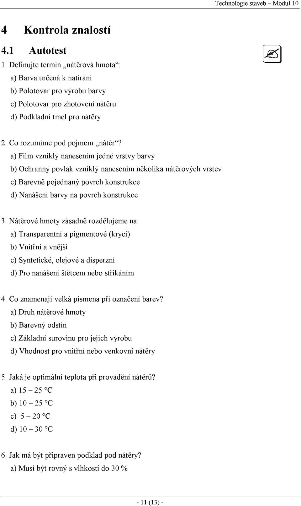 a) Film vzniklý nanesením jedné vrstvy barvy b) Ochranný povlak vzniklý nanesením několika nátěrových vrstev c) Barevně pojednaný povrch konstrukce d) Nanášení barvy na povrch konstrukce 3.