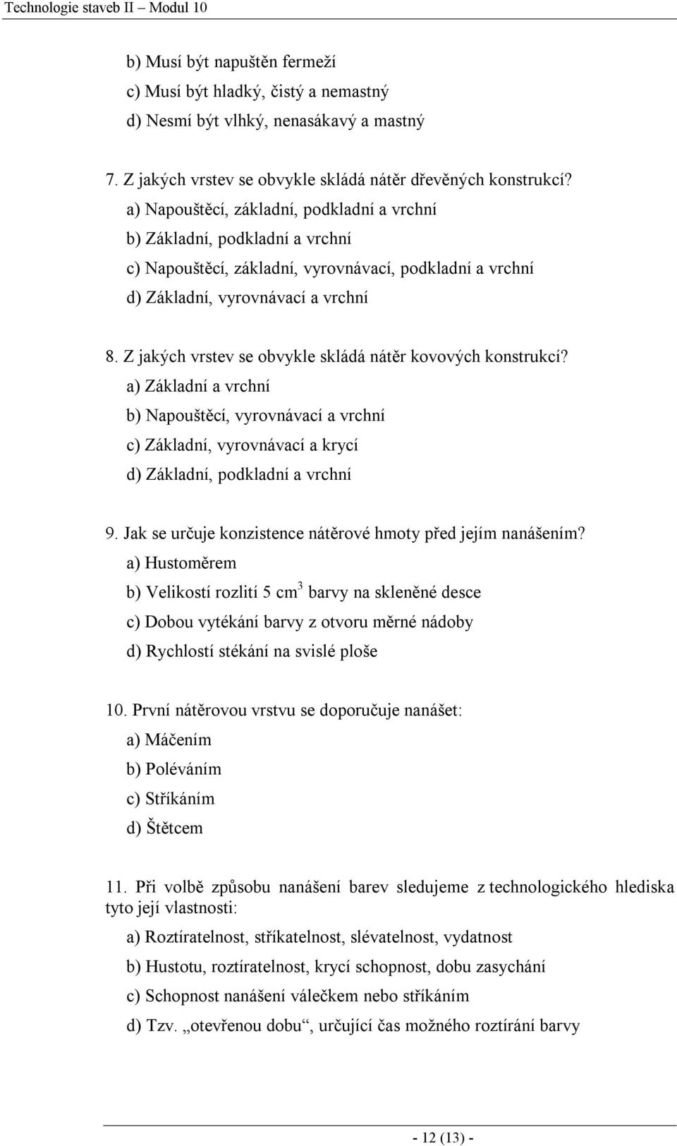 a) Napouštěcí, základní, podkladní a vrchní b) Základní, podkladní a vrchní c) Napouštěcí, základní, vyrovnávací, podkladní a vrchní d) Základní, vyrovnávací a vrchní 8.