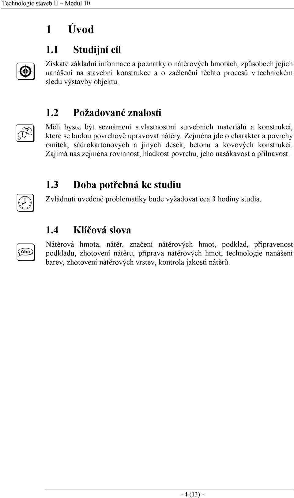 2 Požadované znalosti Měli byste být seznámeni s vlastnostmi stavebních materiálů a konstrukcí, které se budou povrchově upravovat nátěry.