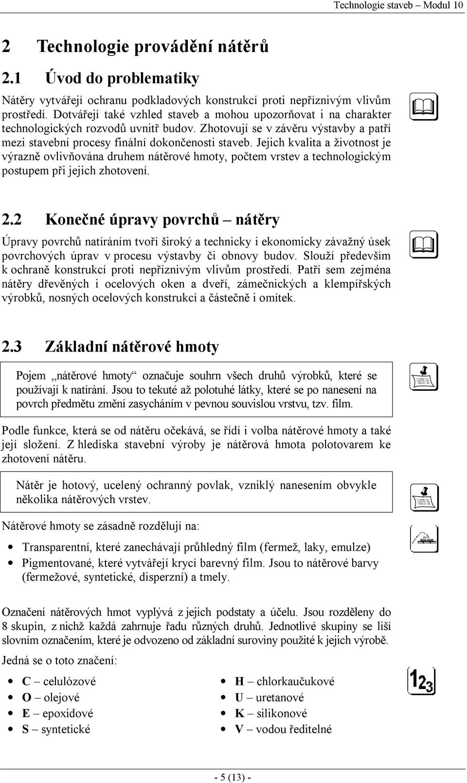 Jejich kvalita a životnost je výrazně ovlivňována druhem nátěrové hmoty, počtem vrstev a technologickým postupem při jejich zhotovení. 2.