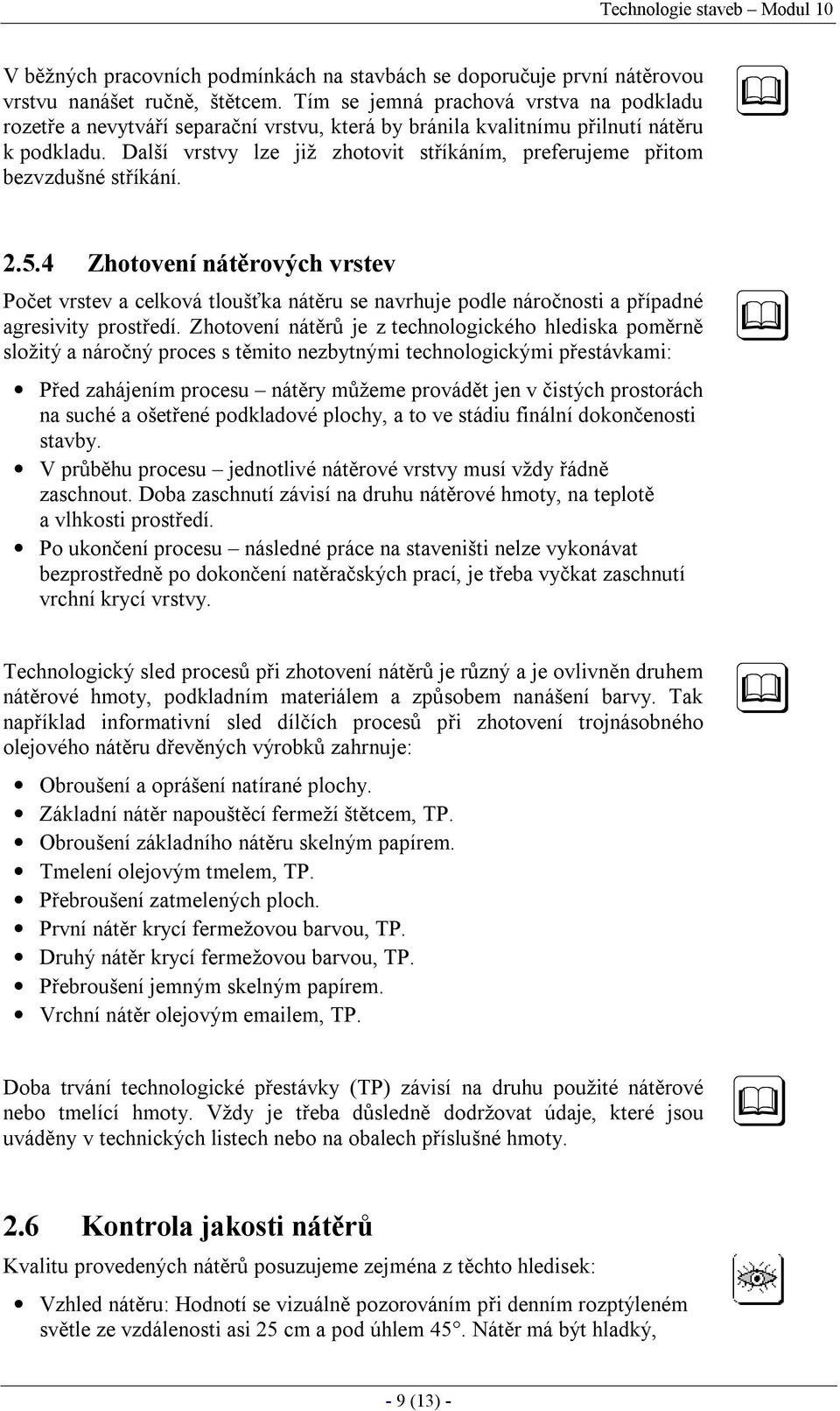 Další vrstvy lze již zhotovit stříkáním, preferujeme přitom bezvzdušné stříkání. 2.5.