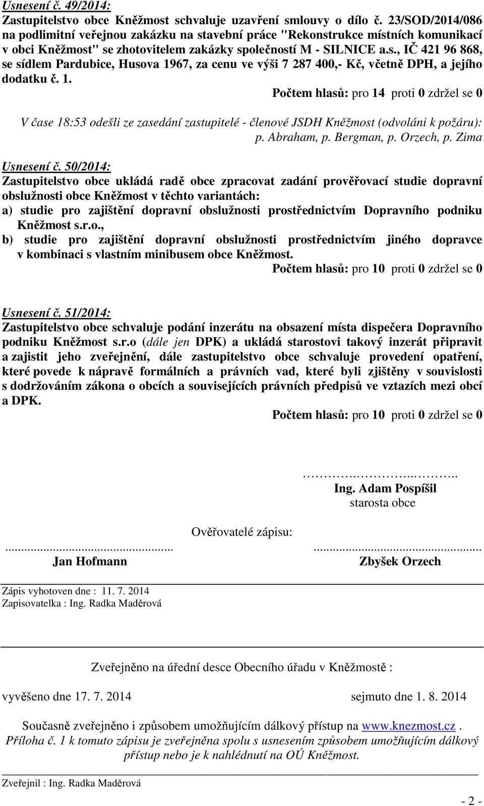 1. V čase 18:53 odešli ze zasedání zastupitelé - členové JSDH Kněžmost (odvoláni k požáru): p. Abraham, p. Bergman, p. Orzech, p. Zima Usnesení č.