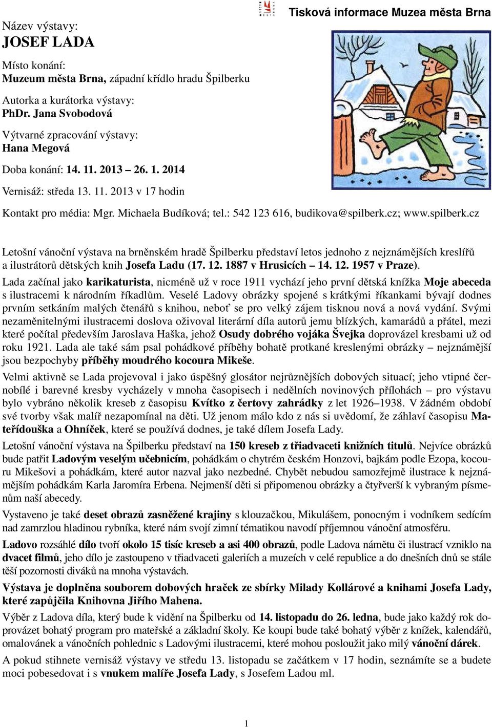 : 542 123 616, budikova@spilberk.cz; www.spilberk.cz Letošní vánoční výstava na brněnském hradě Špilberku představí letos jednoho z nejznámějších kreslířů a ilustrátorů dětských knih Josefa Ladu (17.