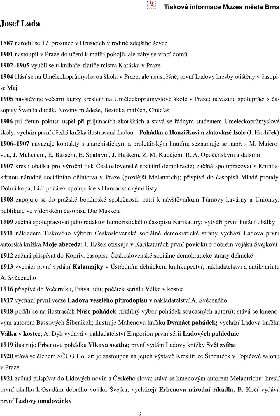Uměleckoprůmyslovou školu v Praze, ale neúspěšně; první Ladovy kresby otištěny v časopise Máj 1905 navštěvuje večerní kurzy kreslení na Uměleckoprůmyslové škole v Praze; navazuje spolupráci s