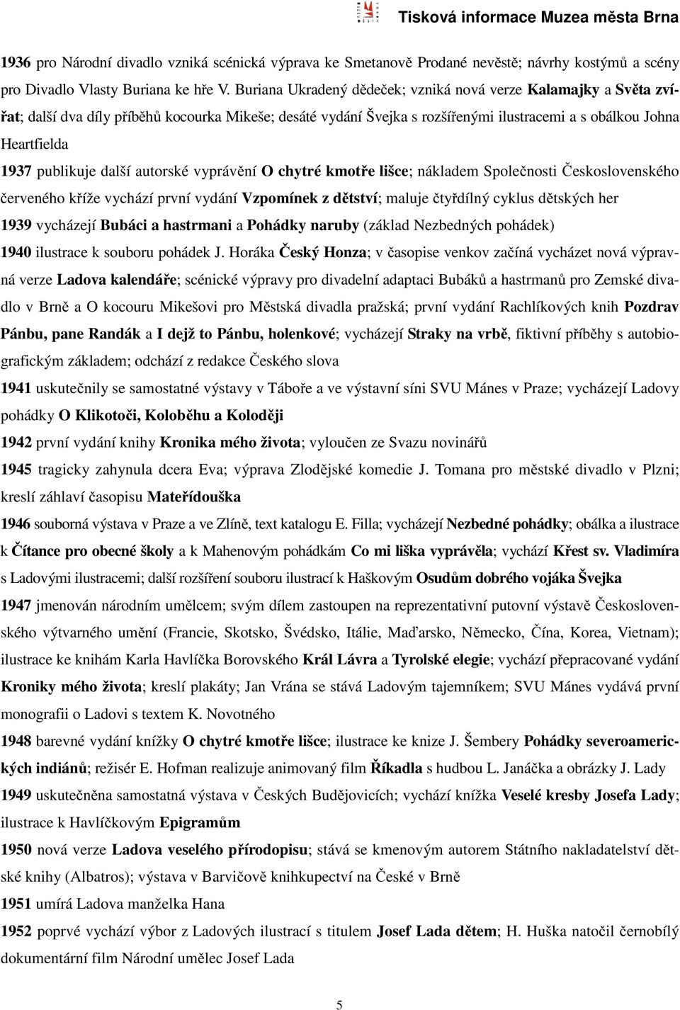 publikuje další autorské vyprávění O chytré kmotře lišce; nákladem Společnosti Československého červeného kříže vychází první vydání Vzpomínek z dětství; maluje čtyřdílný cyklus dětských her 1939
