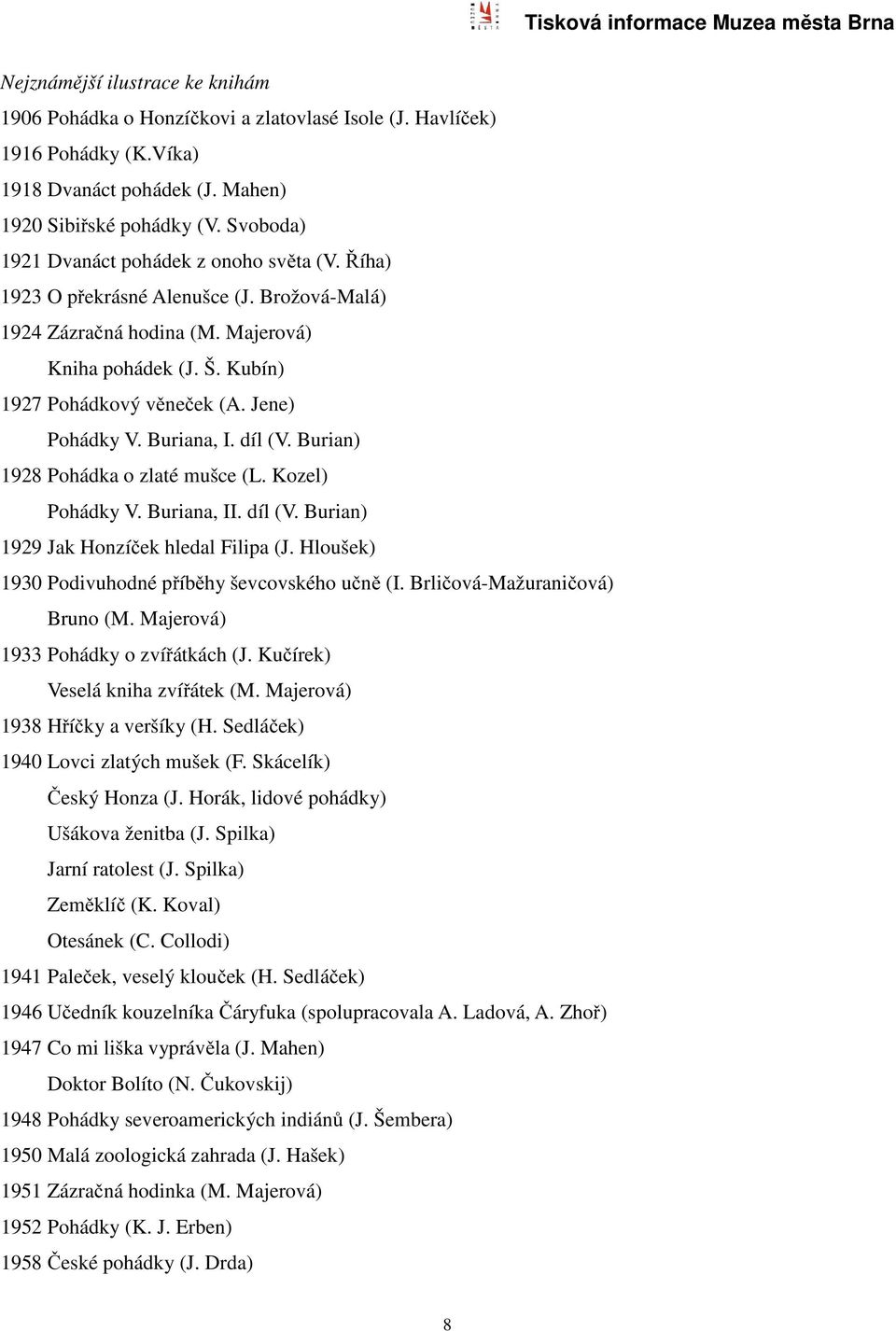 Jene) Pohádky V. Buriana, I. díl (V. Burian) 1928 Pohádka o zlaté mušce (L. Kozel) Pohádky V. Buriana, II. díl (V. Burian) 1929 Jak Honzíček hledal Filipa (J.