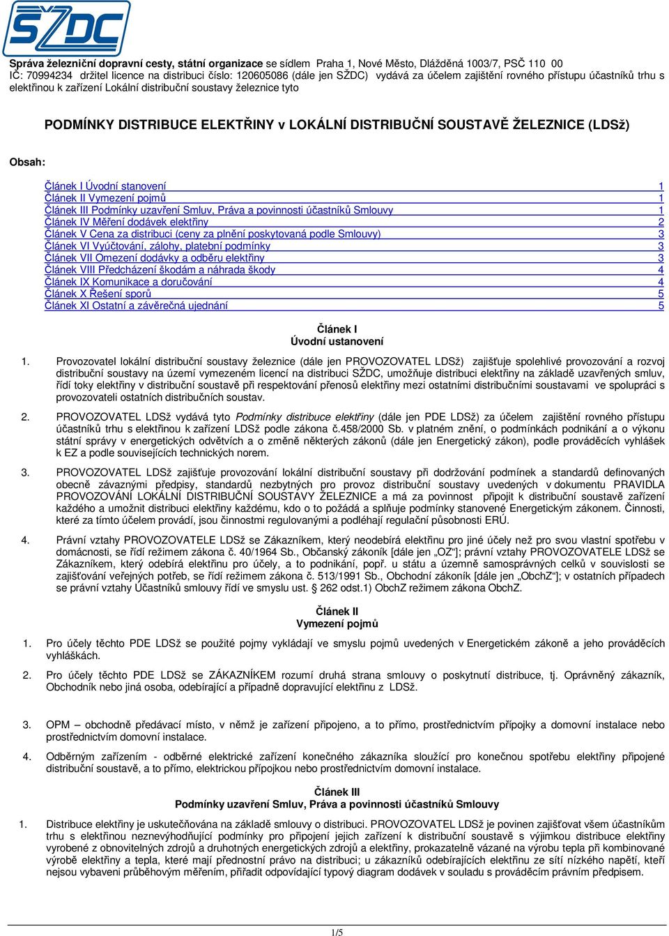 Obsah: Článek I Úvodní stanovení 1 Článek II Vymezení pojmů 1 Článek III Podmínky uzavření Smluv, Práva a povinnosti účastníků Smlouvy 1 Článek IV Měření dodávek elektřiny 2 Článek V Cena za