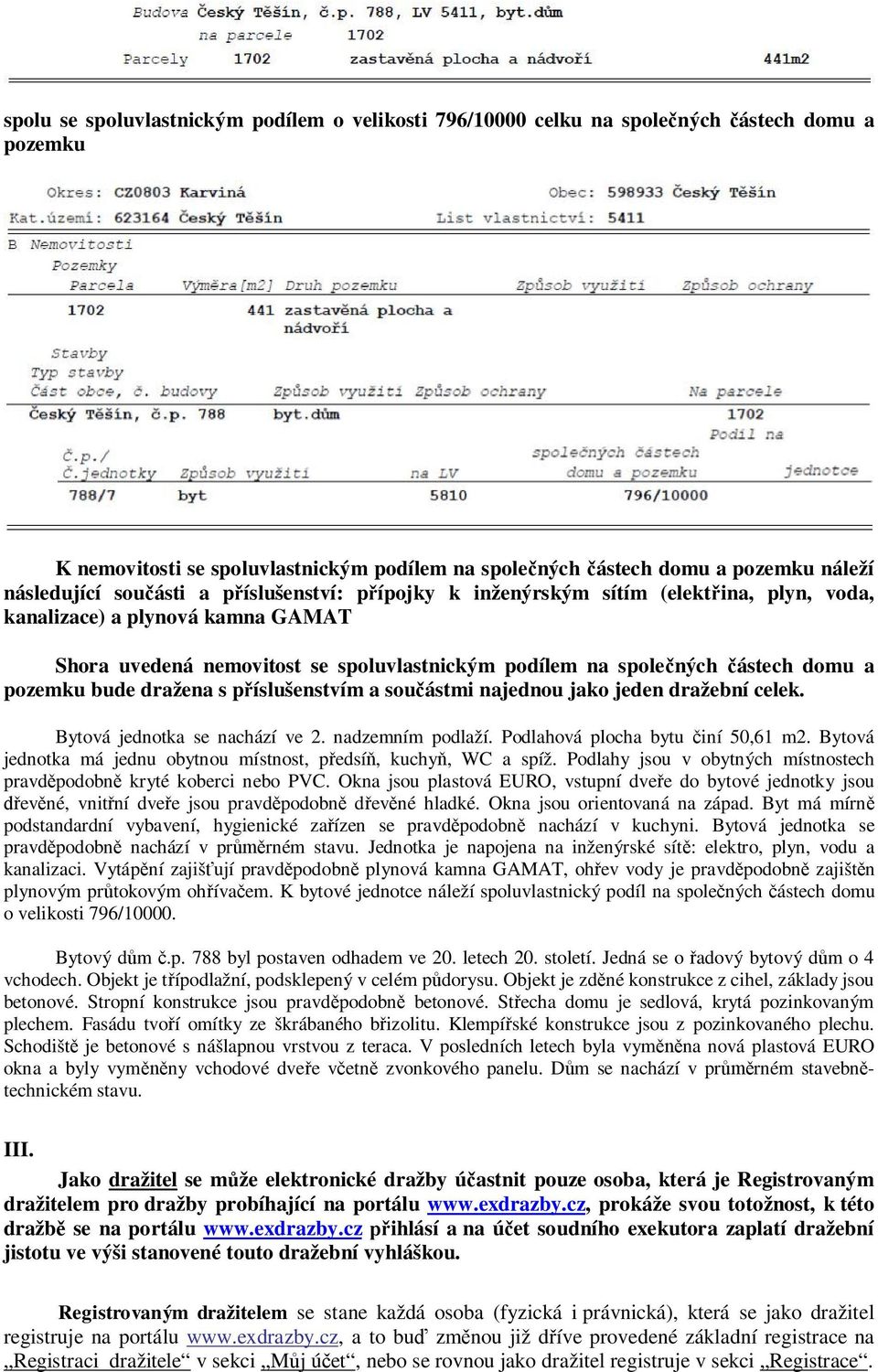 pozemku bude dražena s příslušenstvím a součástmi najednou jako jeden dražební celek. Bytová jednotka se nachází ve 2. nadzemním podlaží. Podlahová plocha bytu činí 50,61 m2.