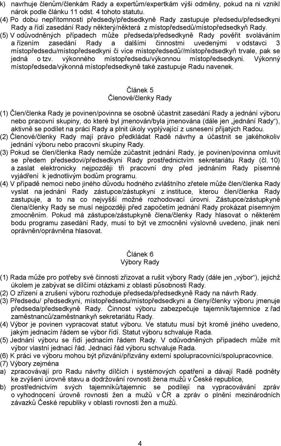 (5) V odůvodněných případech může předseda/předsedkyně Rady pověřit svoláváním a řízením zasedání Rady a dalšími činnostmi uvedenými v odstavci 3 místopředsedu/místopředsedkyni či více