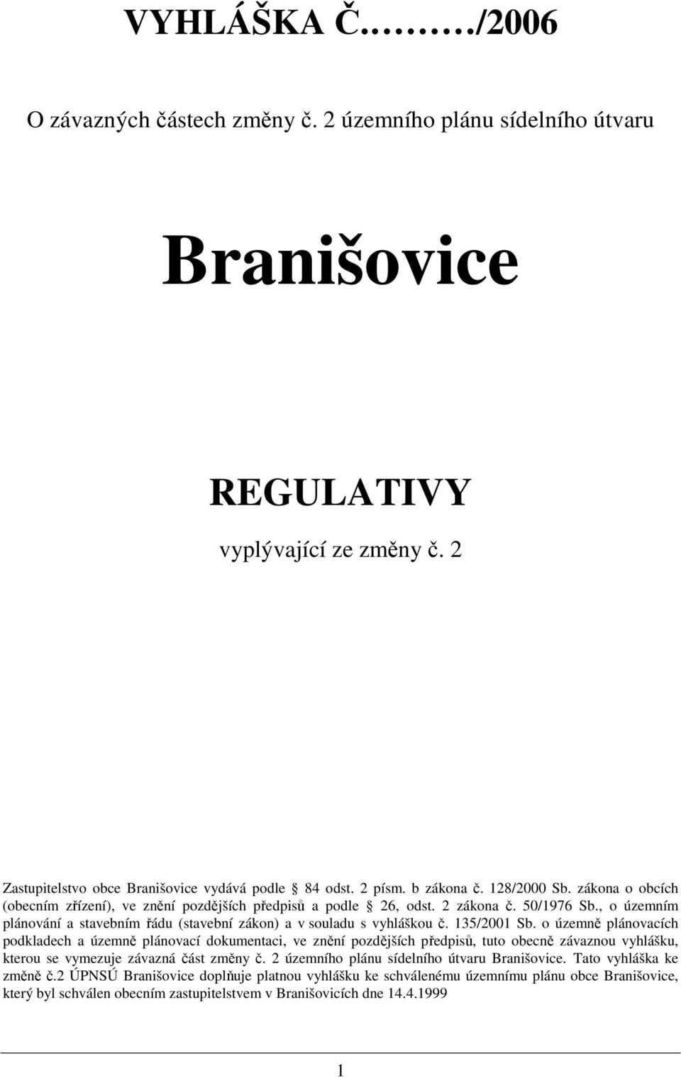 , o územním plánování a stavebním řádu (stavební zákon) a v souladu s vyhláškou č. 135/2001 Sb.
