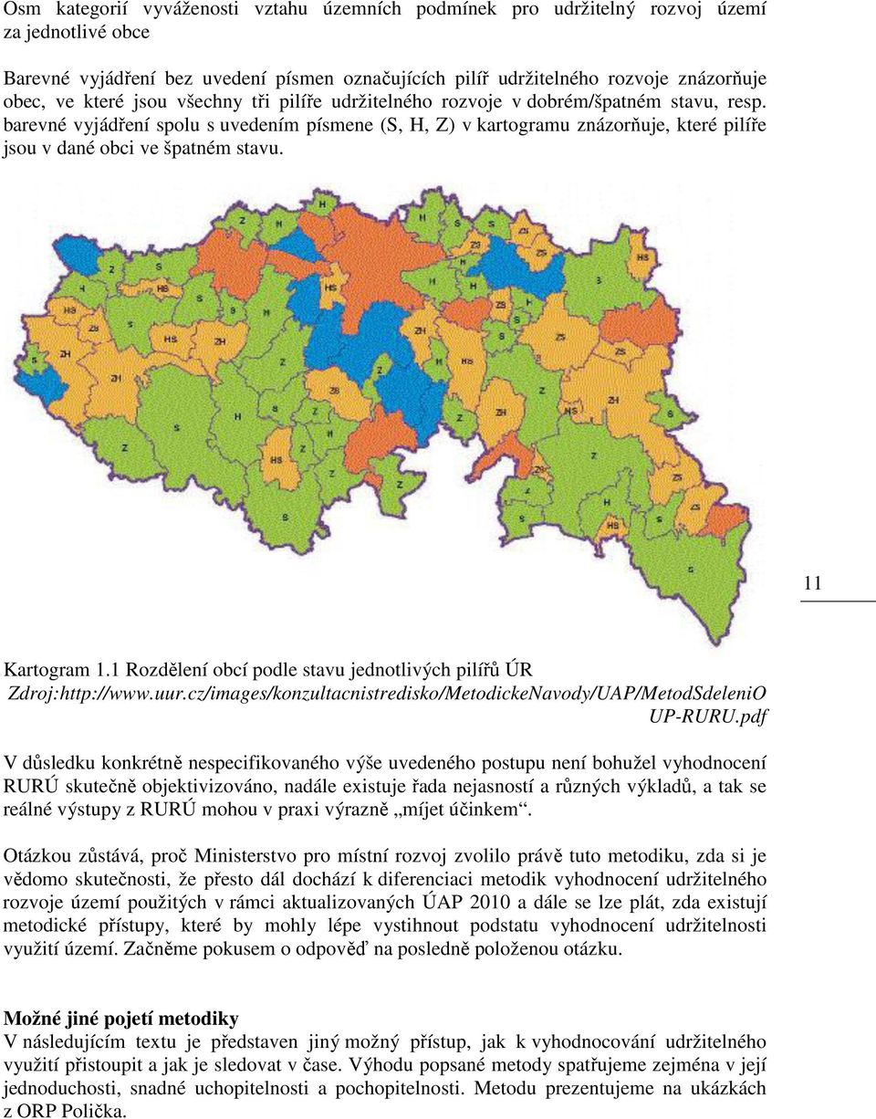 barevné vyjádření spolu s uvedením písmene (S, H, Z) v kartogramu znázorňuje, které pilíře jsou v dané obci ve špatném stavu. 11 Kartogram 1.