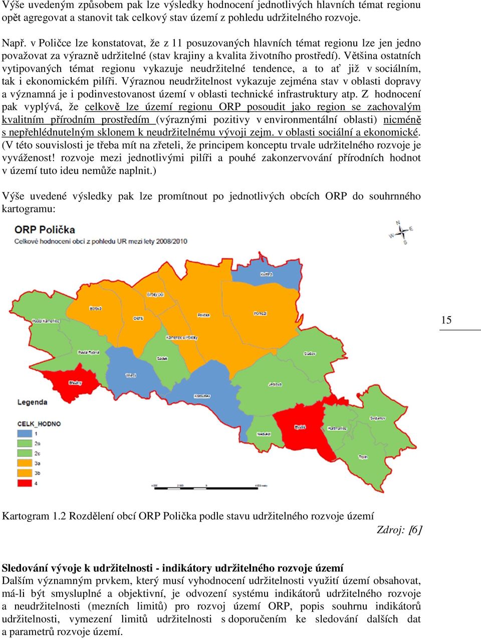 Většina ostatních vytipovaných témat regionu vykazuje neudržitelné tendence, a to ať již v sociálním, tak i ekonomickém pilíři.