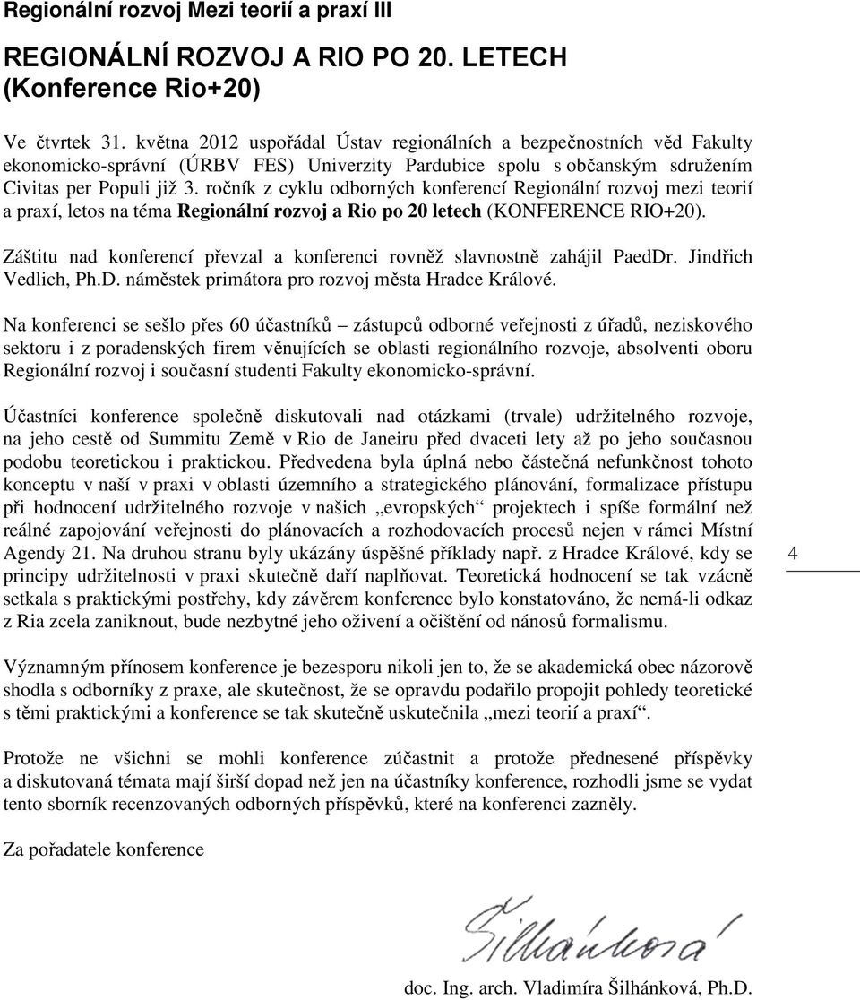ročník z cyklu odborných konferencí Regionální rozvoj mezi teorií a praxí, letos na téma Regionální rozvoj a Rio po 20 letech (KONFERENCE RIO+20).