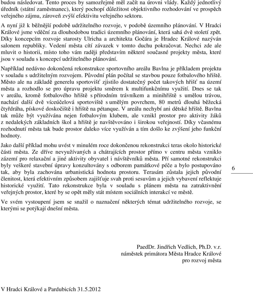A nyní již k běžnější podobě udržitelného rozvoje, v podobě územního plánování. V Hradci Králové jsme vděční za dlouhodobou tradici územního plánování, která sahá dvě století zpět.