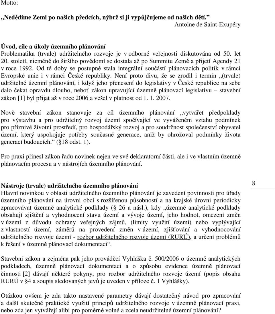 století, nicméně do širšího povědomí se dostala až po Summitu Země a přijetí Agendy 21 v roce 1992.