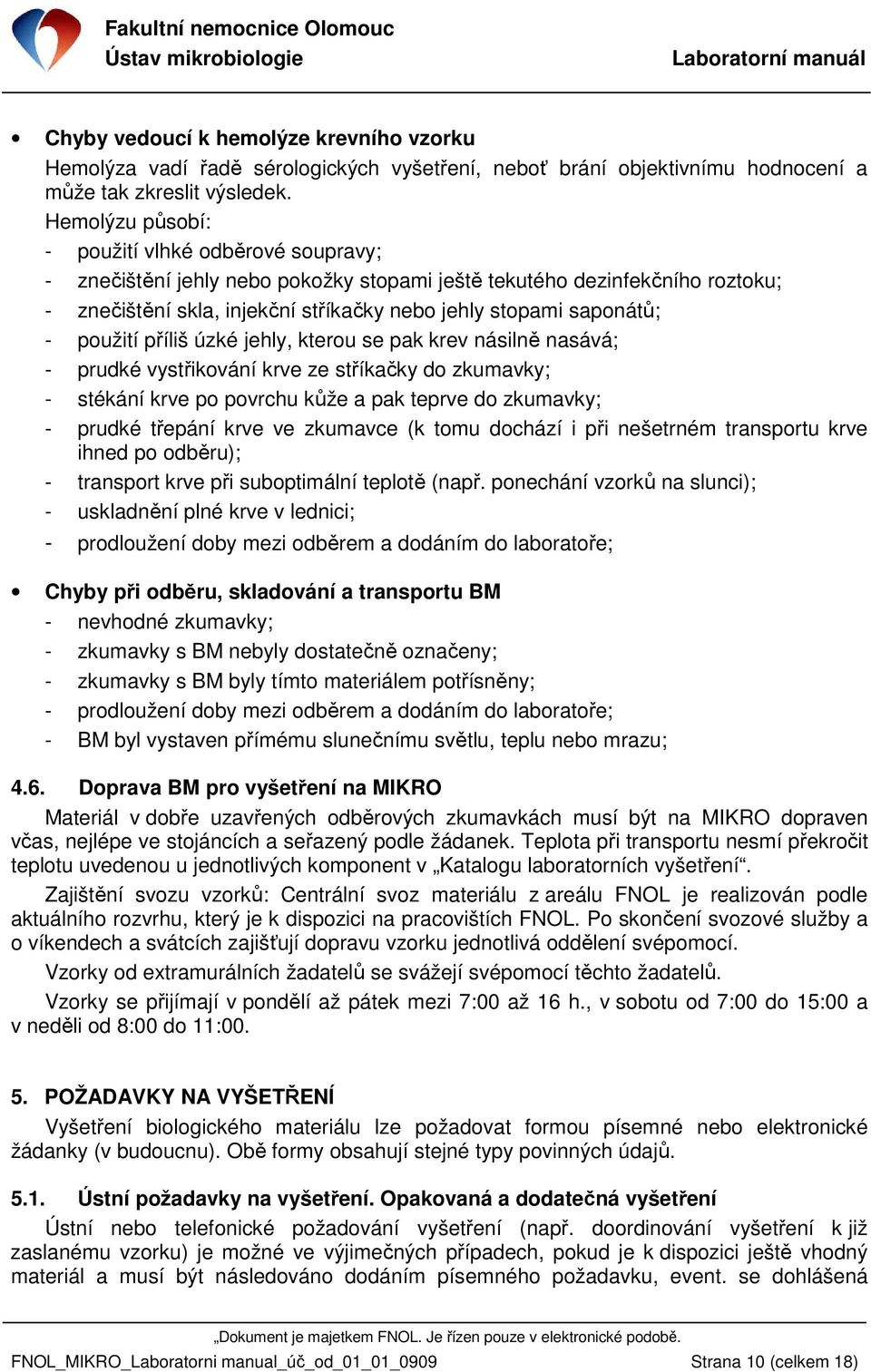 použití příliš úzké jehly, kterou se pak krev násilně nasává; - prudké vystřikování krve ze stříkačky do zkumavky; - stékání krve po povrchu kůže a pak teprve do zkumavky; - prudké třepání krve ve