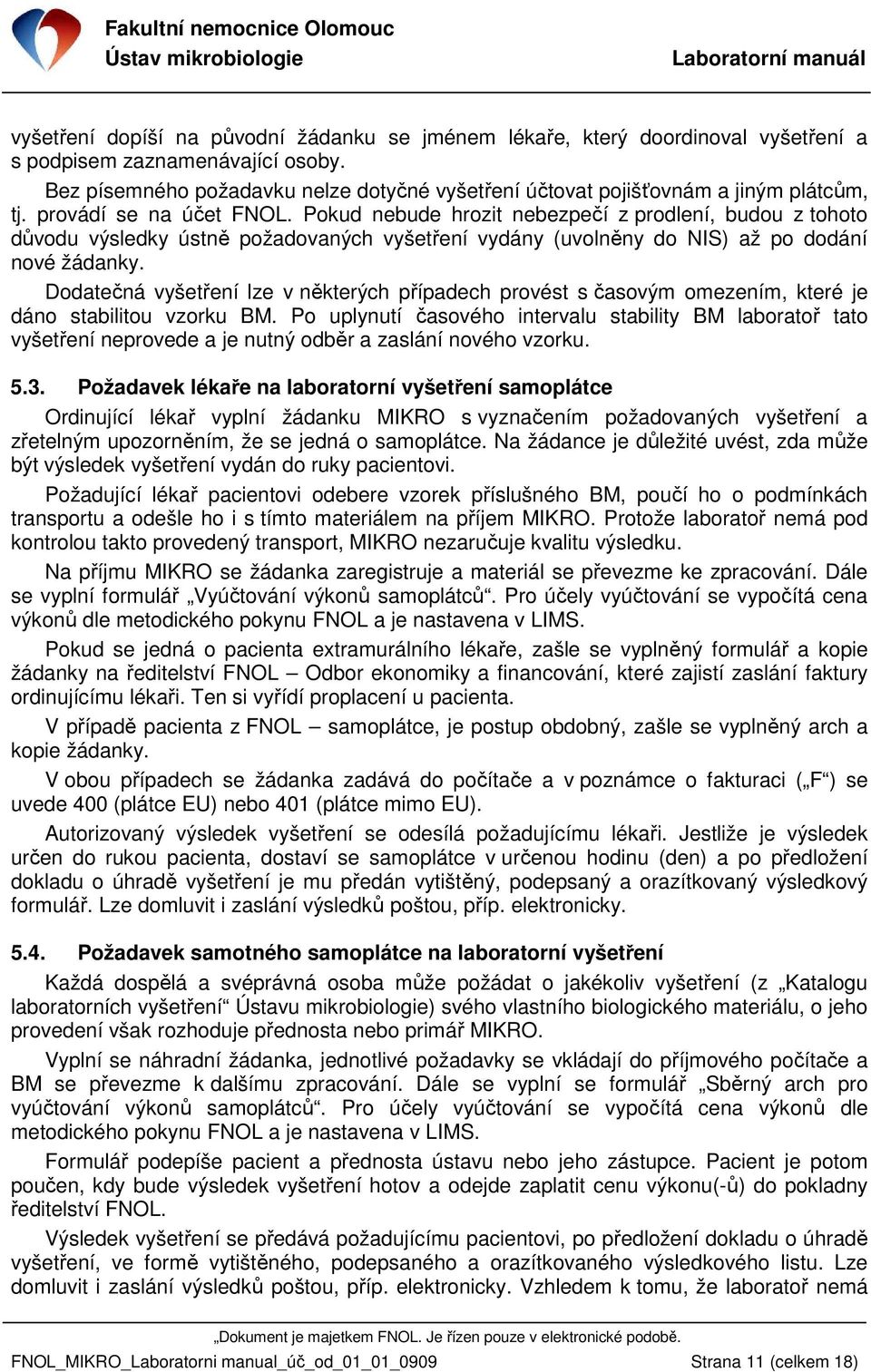 Pokud nebude hrozit nebezpečí z prodlení, budou z tohoto důvodu výsledky ústně požadovaných vyšetření vydány (uvolněny do NIS) až po dodání nové žádanky.