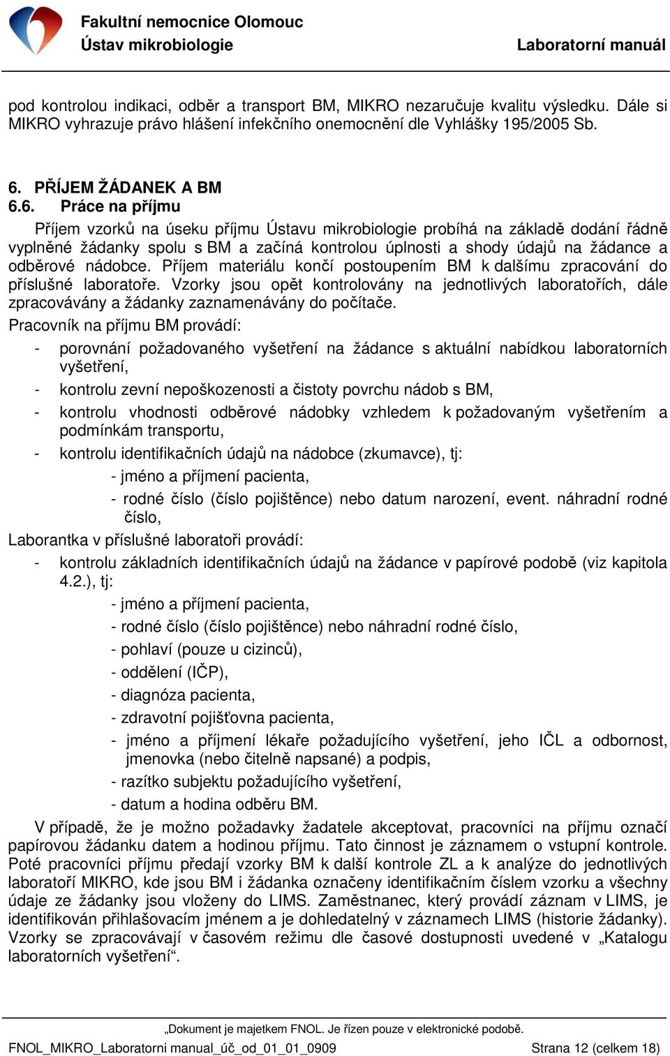 6. Práce na příjmu Příjem vzorků na úseku příjmu Ústavu mikrobiologie probíhá na základě dodání řádně vyplněné žádanky spolu s BM a začíná kontrolou úplnosti a shody údajů na žádance a odběrové