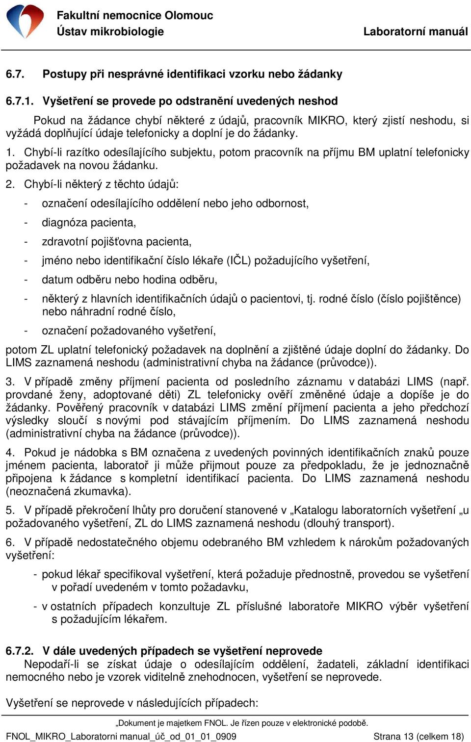 Chybí-li razítko odesílajícího subjektu, potom pracovník na příjmu BM uplatní telefonicky požadavek na novou žádanku. 2.