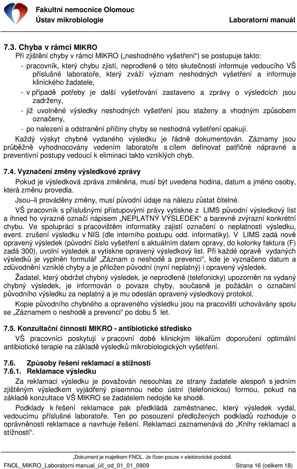 neshodných vyšetření jsou staženy a vhodným způsobem označeny, - po nalezení a odstranění příčiny chyby se neshodná vyšetření opakují. Každý výskyt chybně vydaného výsledku je řádně dokumentován.