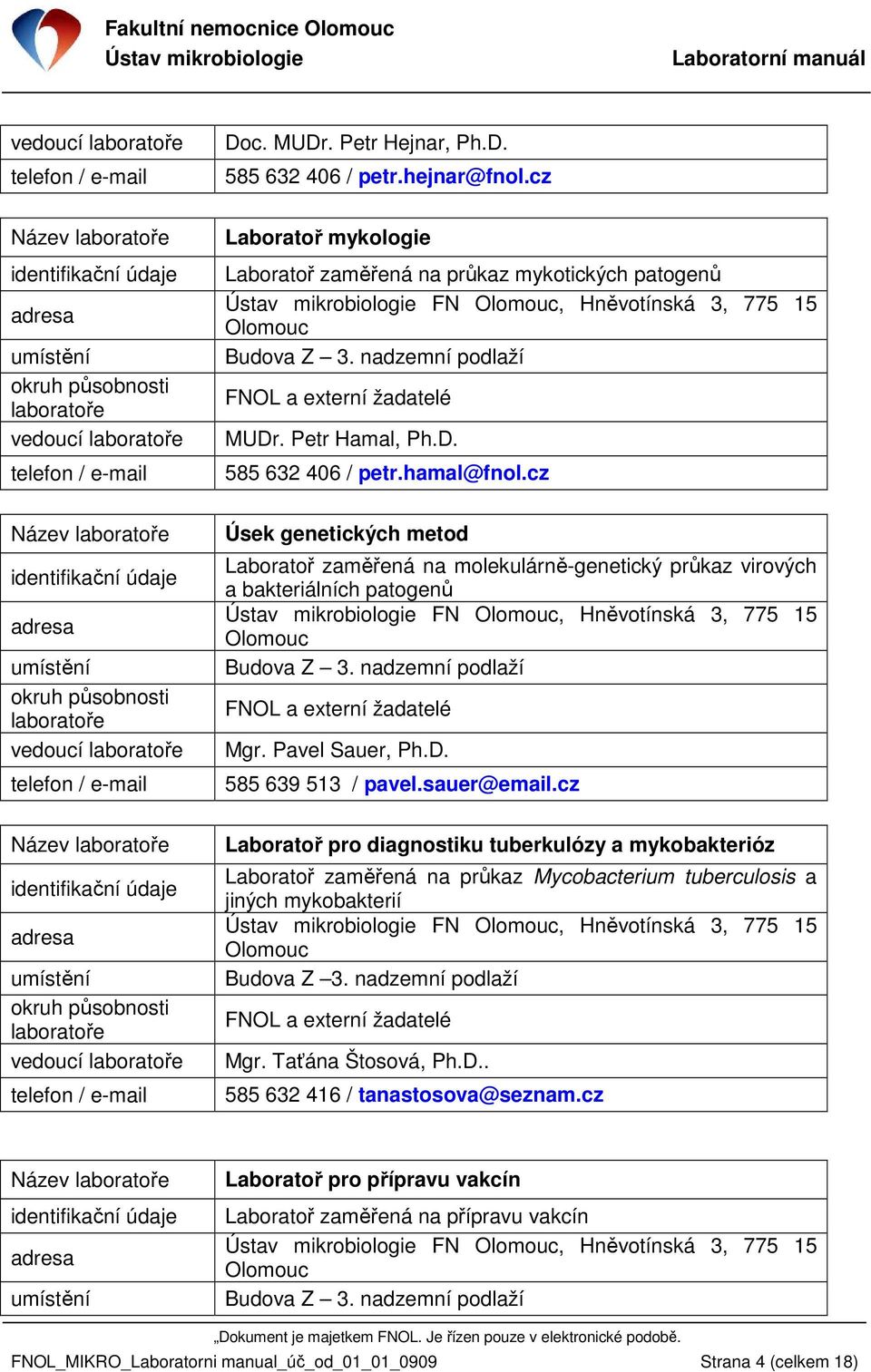 hejnar@fnol.cz Laboratoř mykologie Laboratoř zaměřená na průkaz mykotických patogenů FN, Hněvotínská 3, 775 15 Budova Z 3. nadzemní podlaží FNOL a externí žadatelé MUDr. Petr Hamal, Ph.D. 585 632 406 / petr.