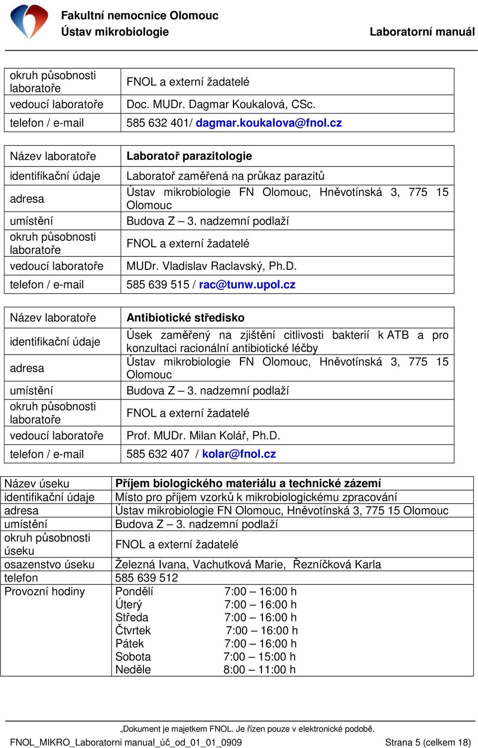 cz Laboratoř parazitologie Laboratoř zaměřená na průkaz parazitů FN, Hněvotínská 3, 775 15 Budova Z 3. nadzemní podlaží FNOL a externí žadatelé MUDr. Vladislav Raclavský, Ph.D. 585 639 515 / rac@tunw.