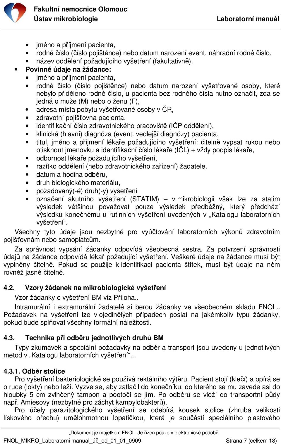 označit, zda se jedná o muže (M) nebo o ženu (F), místa pobytu vyšetřované osoby v ČR, zdravotní pojišťovna pacienta, identifikační číslo zdravotnického pracoviště (IČP oddělení), klinická (hlavní)