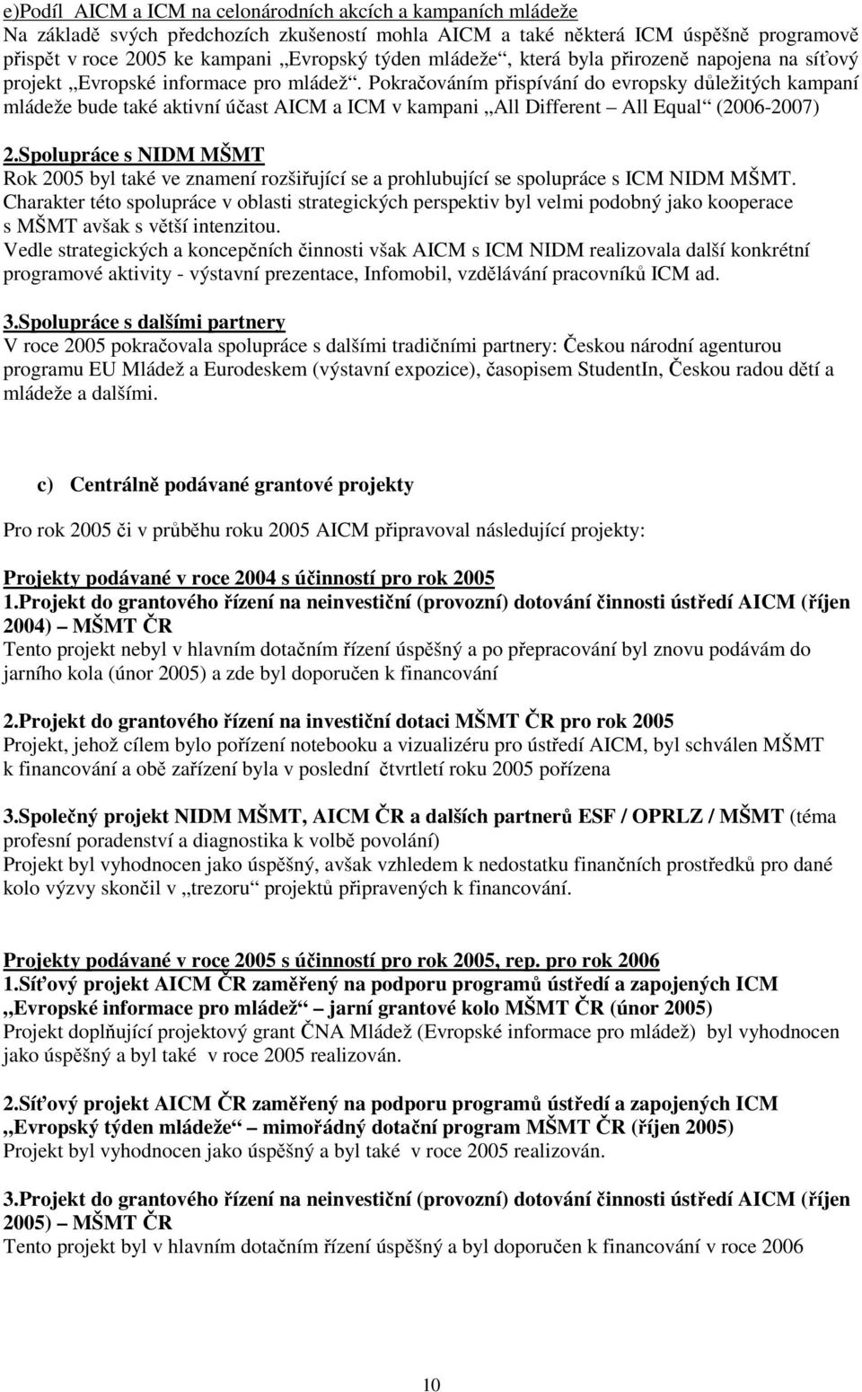 Pokračováním přispívání do evropsky důležitých kampaní mládeže bude také aktivní účast AICM a ICM v kampani All Different All Equal (2006-2007) 2.