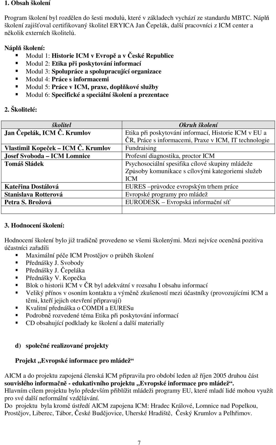 Náplň školení: Modul 1: Historie ICM v Evropě a v České Republice Modul 2: Etika při poskytování informací Modul 3: Spolupráce a spolupracující organizace Modul 4: Práce s informacemi Modul 5: Práce