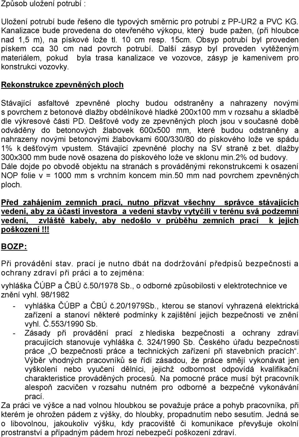 Další zásyp byl proveden vytěženým materiálem, pokud byla trasa kanalizace ve vozovce, zásyp je kamenivem pro konstrukci vozovky.