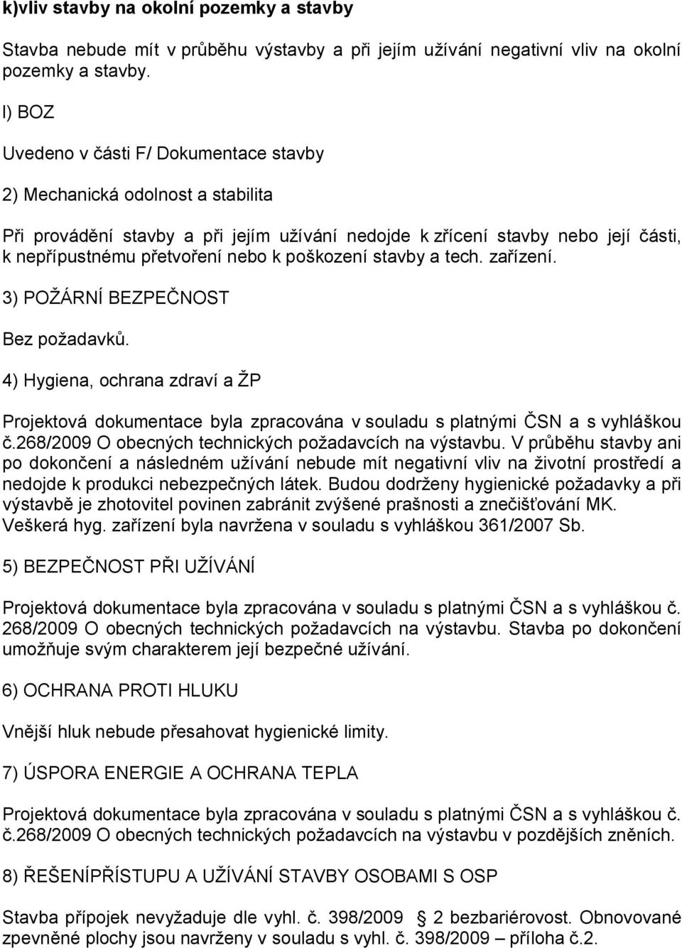 poškození stavby a tech. zařízení. 3) POŽÁRNÍ BEZPEČNOST Bez požadavků. 4) Hygiena, ochrana zdraví a ŽP Projektová dokumentace byla zpracována v souladu s platnými ČSN a s vyhláškou č.