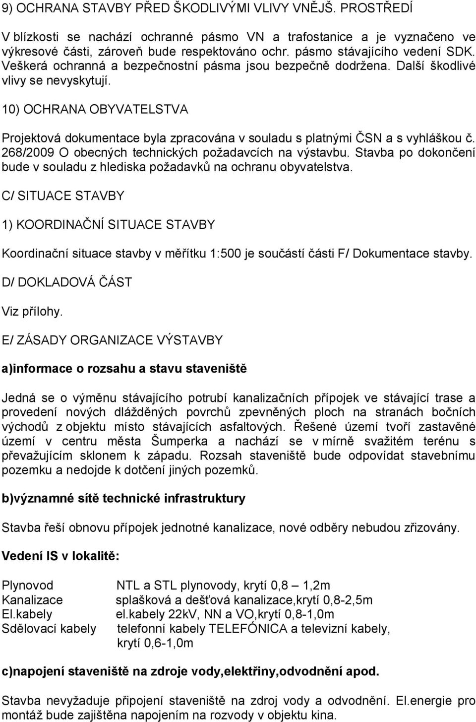 10) OCHRANA OBYVATELSTVA Projektová dokumentace byla zpracována v souladu s platnými ČSN a s vyhláškou č. 268/2009 O obecných technických požadavcích na výstavbu.